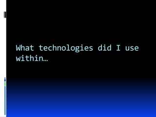 What technologies did I use
within…
 