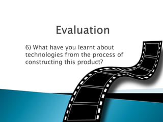 6) What have you learnt about
technologies from the process of
constructing this product?

 