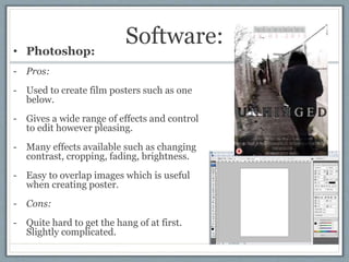 Software:• Photoshop:
- Pros:
- Used to create film posters such as one
below.
- Gives a wide range of effects and control...