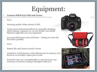 Equipment:
• Cannon DSLR 650 EOS and Lense:
- Pros:
- Amazing quality videos shoots in HD,
- Create most professional effe...