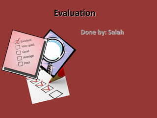 Evaluation
      Done by: Salah
 