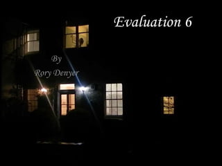 Evaluation 6
By
Rory Denyer
 