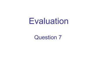 Evaluation
Question 7
 