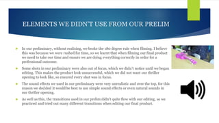 ELEMENTS WE DIDN’T USE FROM OUR PRELIM
 In our preliminary, without realising, we broke the 180 degree rule when filming....