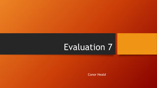 Evaluation 7
Conor Heald
 