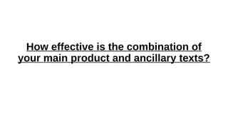 How effective is the combination of
your main product and ancillary texts?
 