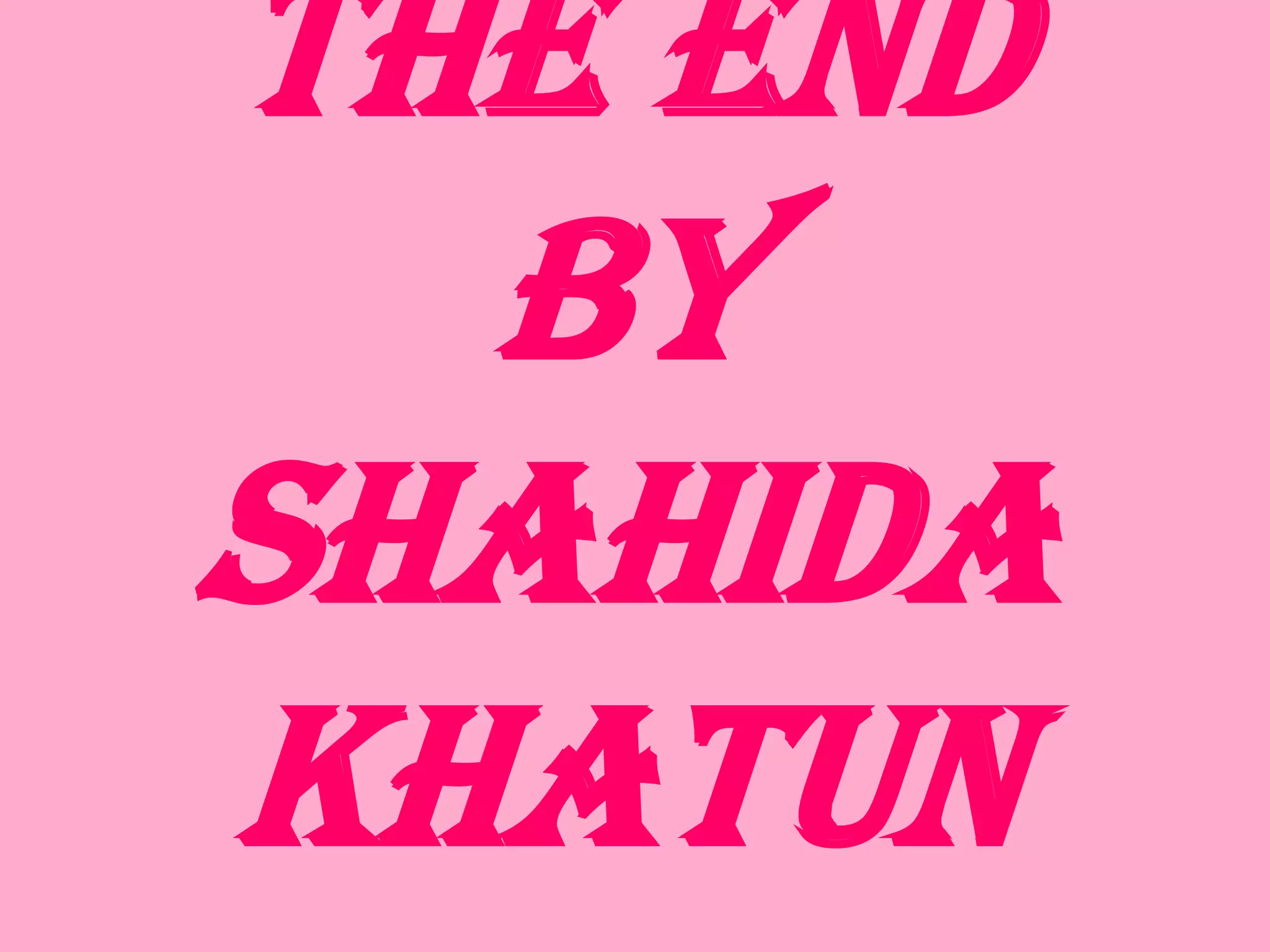 The End
By
Shahida
Khatun
 