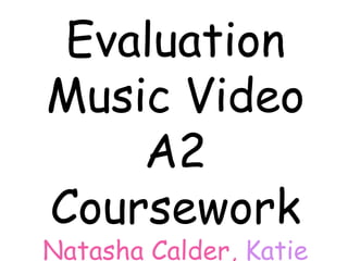 Evaluation Music Video A2 Coursework Natasha Calder, Katie Capstick,Mark Knowles & Tom Pilkington 