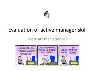 Evaluation of active manager skill
More art than science?
 