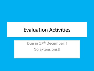 Evaluation Activities Due in 17th December!! No extensions!! 