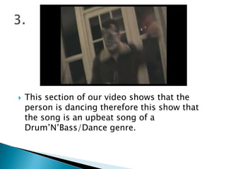 This section of our video shows that the person is dancing therefore this show that the song is an upbeat song of a Drum’N’Bass/Dance genre.3.