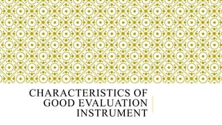 CHARACTERISTICS OF
GOOD EVALUATION
INSTRUMENT
 