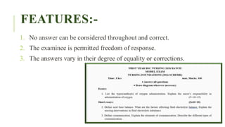 FEATURES:-
1. No answer can be considered throughout and correct.
2. The examinee is permitted freedom of response.
3. The answers vary in their degree of equality or corrections.
 
