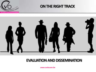 On the right track www.cvoleuven.be EVALUATION AND DISSEMINATION 