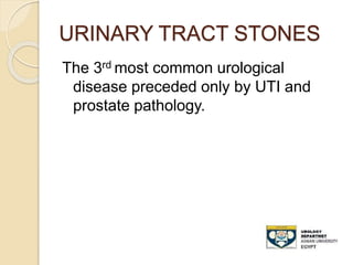 URINARY TRACT STONES
The 3rd most common urological
disease preceded only by UTI and
prostate pathology.
 