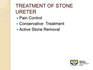 TREATMENT OF STONE
URETER
 Pain Control
 Conservative Treatment
 Active Stone Removal
 