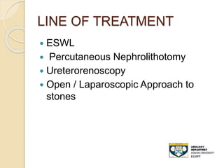 LINE OF TREATMENT
 ESWL
 Percutaneous Nephrolithotomy
 Ureterorenoscopy
 Open / Laparoscopic Approach to
stones
 