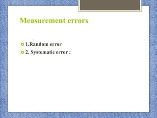 Measurement errors
 1.Random error
 2. Systematic error :
 