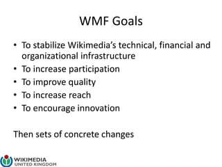 WMF Goals
• To stabilize Wikimedia’s technical, financial and
organizational infrastructure
• To increase participation
• ...
