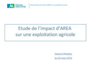 Etude évaluative de l’impact d’AREA sur une exploitation agricole

Etude de l’impact d’AREA
sur une exploitation agricole

Séance Plénière
du 03 mars 2014

 