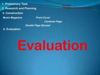 AS G321: Foundation Portfolio in MediaDominic Rose		6023 1. Preliminary Task 2. Research and Planning 3. Construction Front Cover Music Magazine Contents Page Double Page Spread 4. Evaluation Evaluation 