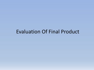 Evaluation Of Final Product
 