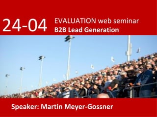 EVALUATION web seminar B2B Lead Generation 24-04 Speaker: Martin Meyer-Gossner 