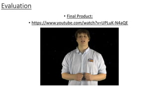 Evaluation
• Final Product:
• https://www.youtube.com/watch?v=UPLuK-N4aQE
 