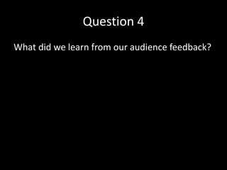 Question 4
What did we learn from our audience feedback?
 