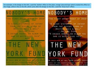 For example, in the design on the left, I used the ‘darken’ effect on the plain, orange coloured layer which created this effect on the image, while in the on the left, which came after the design on the left, I used the ‘linear burn’ effect: 