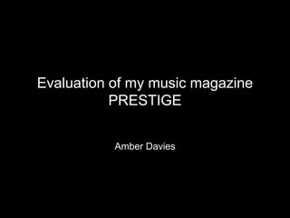Evaluation of my music magazine
PRESTIGE
Amber Davies
 