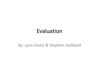 Evaluation

By: Lyon Owen & Stephen Hubbard
 