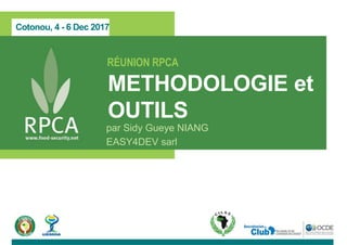 Cotonou, 4 - 6 Dec 2017
RÉUNION RPCA
METHODOLOGIE et
OUTILS
par Sidy Gueye NIANG
EASY4DEV sarl
 