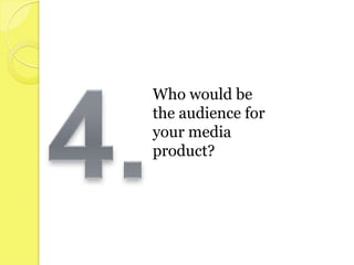 Who would be
the audience for
your media
product?
 