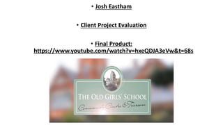 • Josh Eastham
• Client Project Evaluation
• Final Product:
https://www.youtube.com/watch?v=hxeQDJA3eVw&t=68s
 