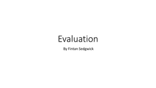 Evaluation
By Fintan Sedgwick
 