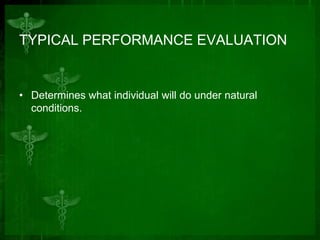 TYPICAL PERFORMANCE EVALUATION

• Determines what individual will do under natural
conditions.

 