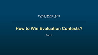 How to Win Evaluation Contests?
Part II
 