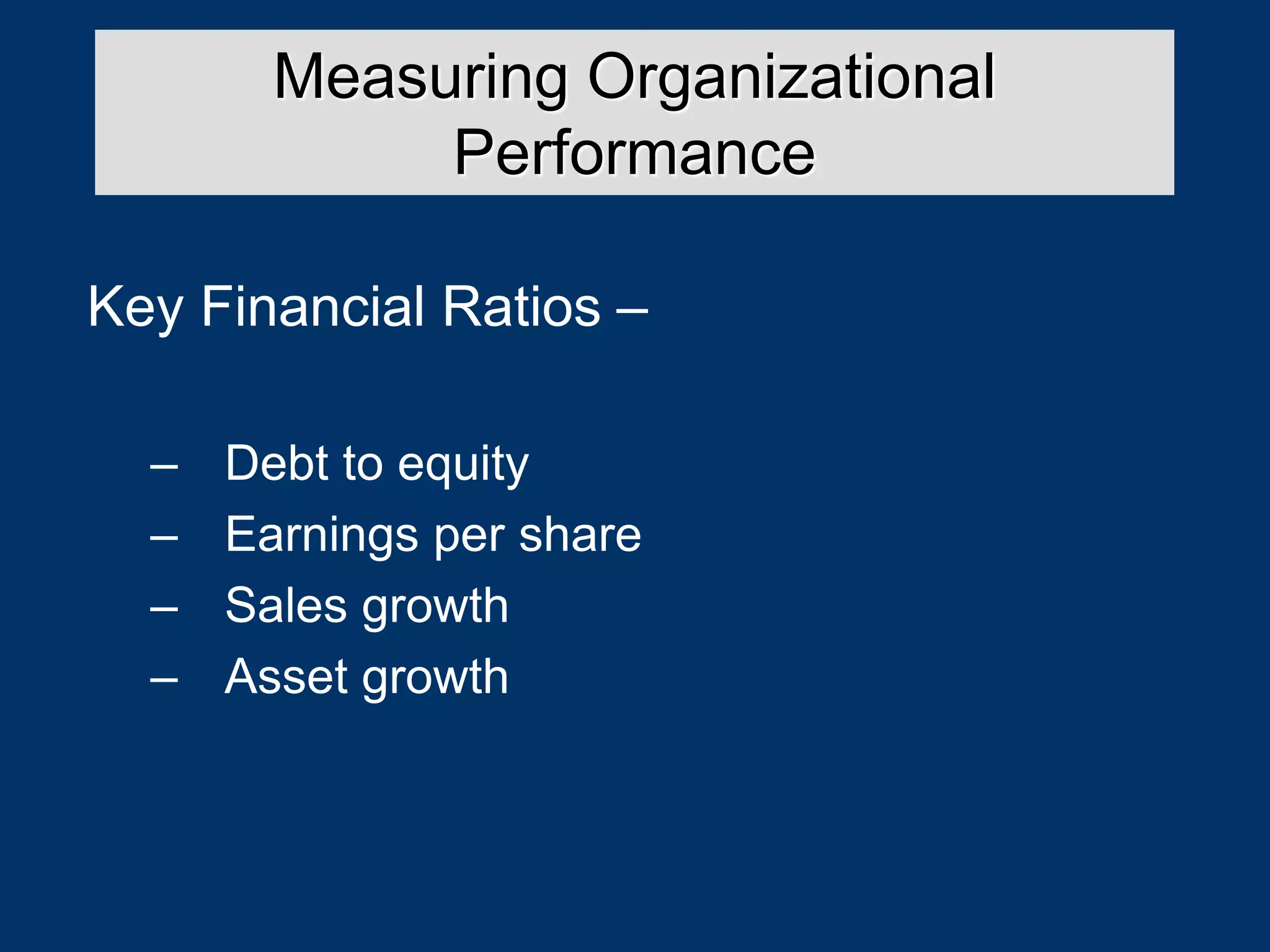 Key Financial Ratios –
– Debt to equity
– Earnings per share
– Sales growth
– Asset growth
Measuring Organizational
Performance
 