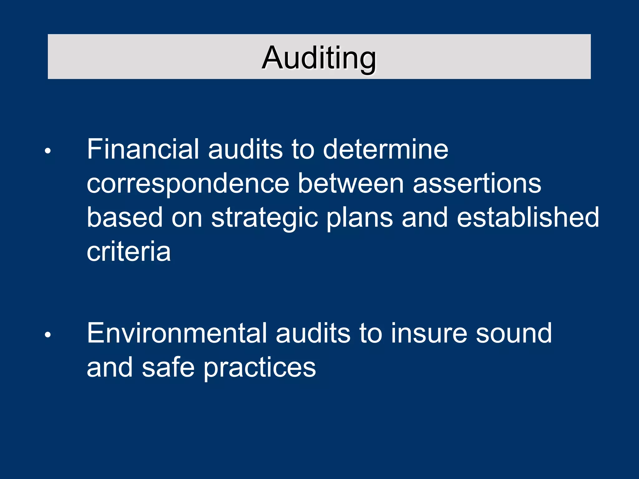 • Financial audits to determine
correspondence between assertions
based on strategic plans and established
criteria
• Environmental audits to insure sound
and safe practices
Auditing
 