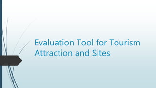 Evaluation Tool for Tourism
Attraction and Sites
 