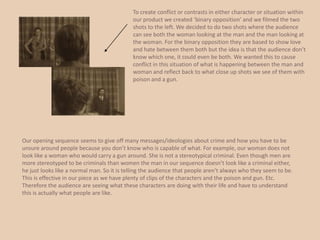 One main element which we challenged was the setting of our opening sequence because we differently decided that we would like to try something which many people don’t do much anymore nowadays and this was to set it back in the 1920’s which meant using a different colour. 