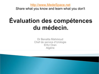 Dr Benatta Mahmoud Chef de service d’Urologie EHU Oran Algérie http://www.MedeSpace.net Share what you know and learn what you don't 