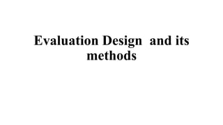 Evaluation Design and its
methods
 