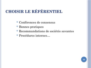 38
CHOISIR LE RÉFÉRENTIEL
 Conférences de consensus
 Bonnes pratiques
 Recommandations de sociétés savantes
 Procédures internes…
 
