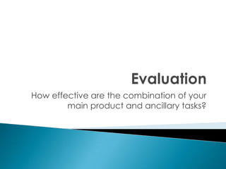 How effective are the combination of your
        main product and ancillary tasks?
 