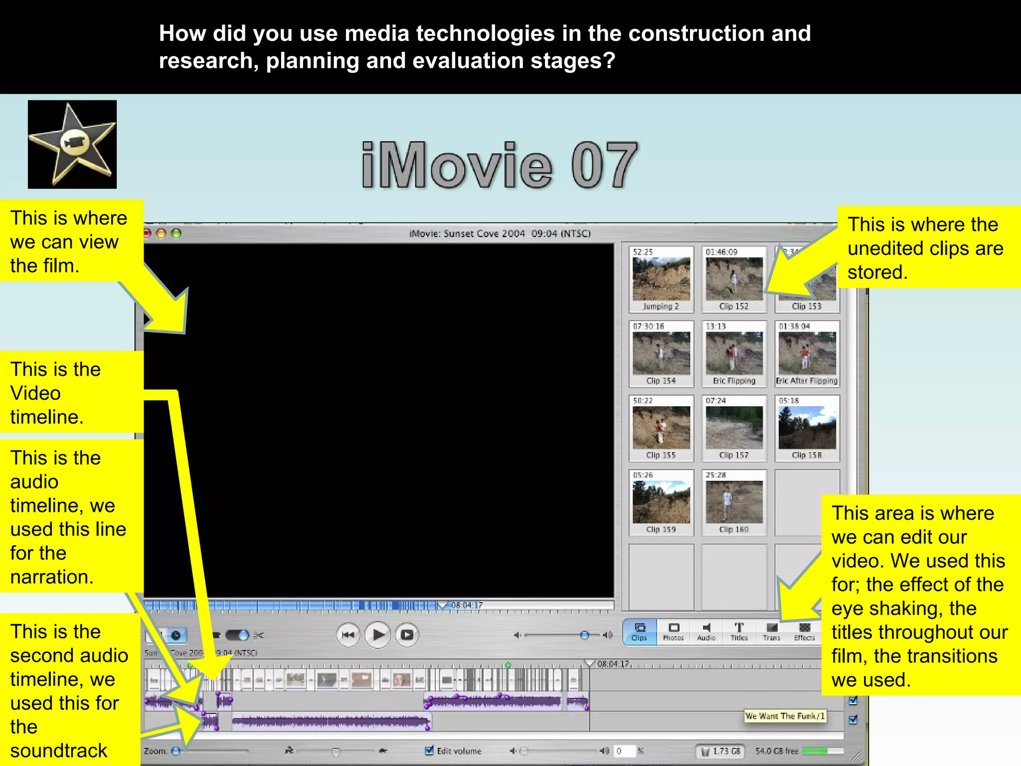 This is where the unedited clips are stored. This area is where we can edit our video. We used this for; the effect of the eye shaking, the titles throughout our film, the transitions we used. This is where we can view the film. This is the audio timeline, we used this line for the narration.  This is the  second audio timeline, we used this for the soundtrack This is the Video timeline. How did you use media technologies in the construction and research, planning and evaluation stages? 