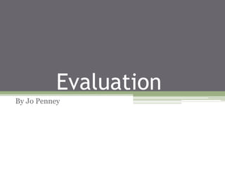 Evaluation
By Jo Penney
 