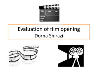 Evaluation of film opening
Dorna Shirazi
 