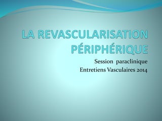 Session paraclinique
Entretiens Vasculaires 2014
 